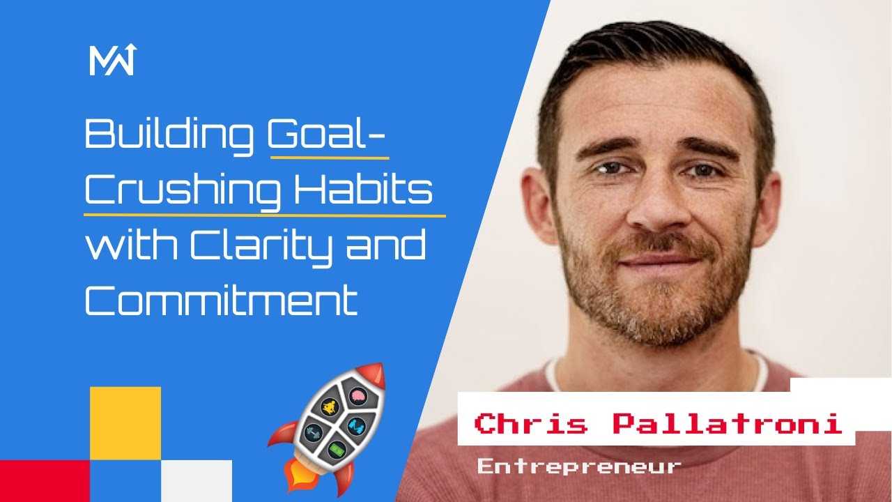 Building Goal-Crushing Habits with Clarity and Commitment with Chris Pallatroni